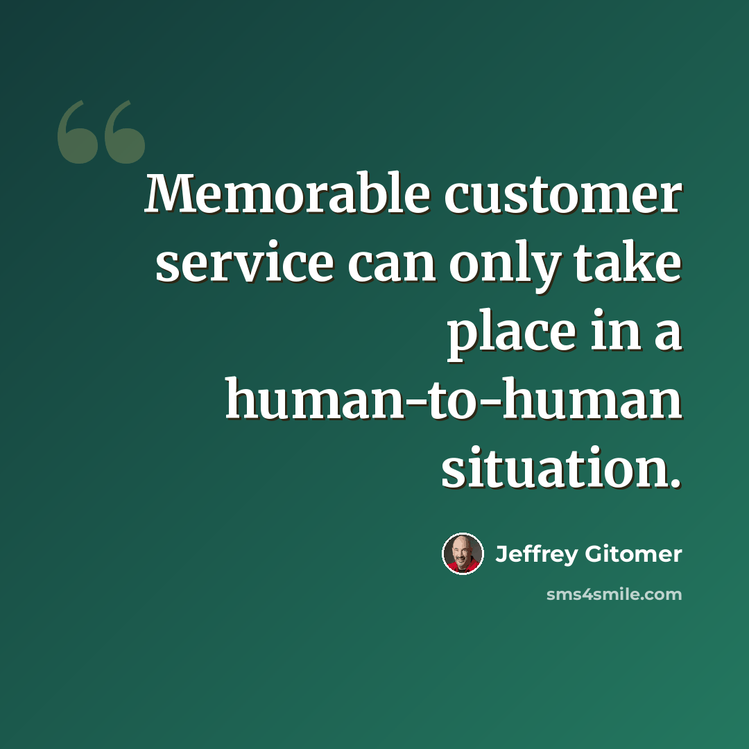 “Memorable customer service can only take place in a human-to-human situation.” quote by Jeffrey Gitomer