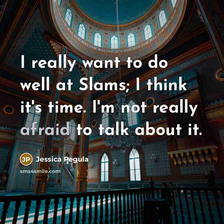 “I really want to do well at Slams; I think it's time. I'm not really afraid to talk about it.” quote by Jessica Pegula