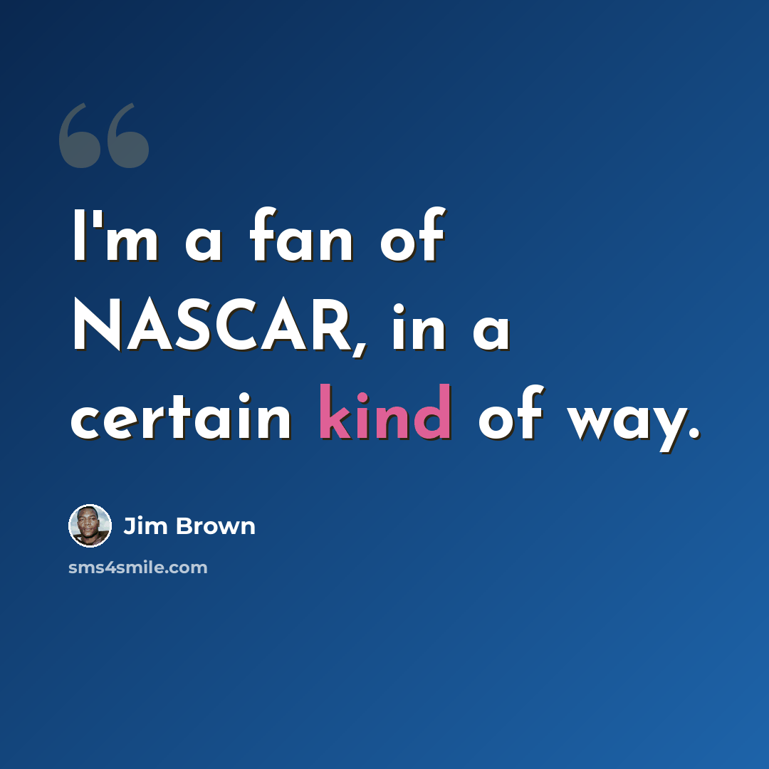 “I'm a fan of NASCAR, in a certain kind of way.” quote by Jim Brown