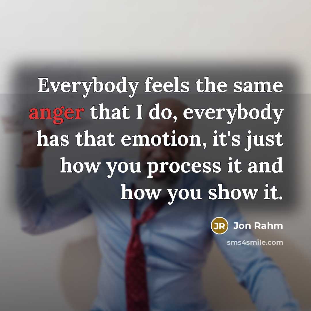 “Everybody feels the same anger that I do, everybody has that emotion, it's just how you process it and how you show it.” quote by Jon Rahm