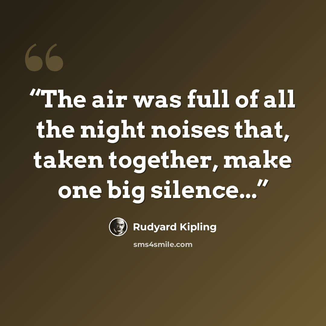 “The air was full of all the night noises that, taken together, make one big silence...” quote by Rudyard Kipling
