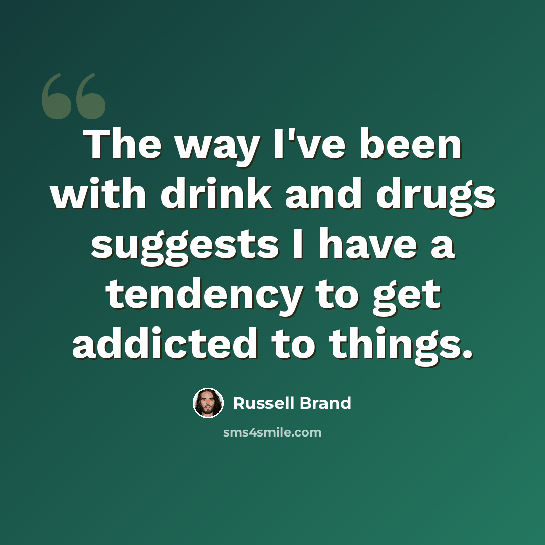 “The way I've been with drink and drugs suggests I have a tendency to get addicted to things.” quote by Russell Brand