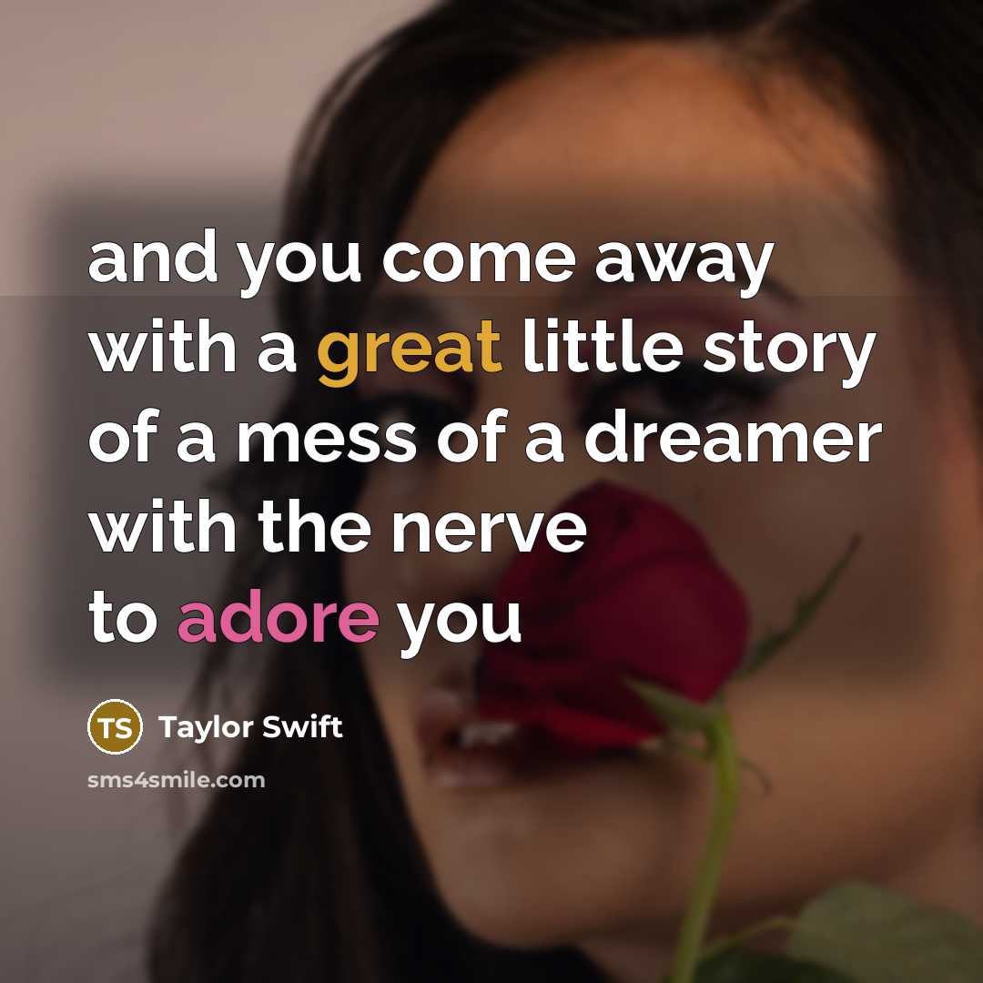 “and you come away with a great little story of a mess of a dreamer with the nerve to adore you” quote by Taylor Swift