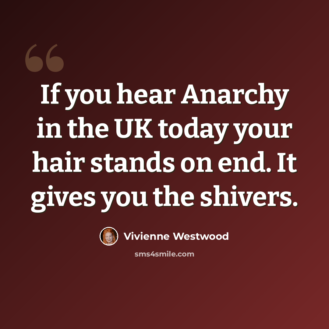 “If you hear Anarchy in the UK today your hair stands on end. It gives you the shivers.” quote by Vivienne Westwood