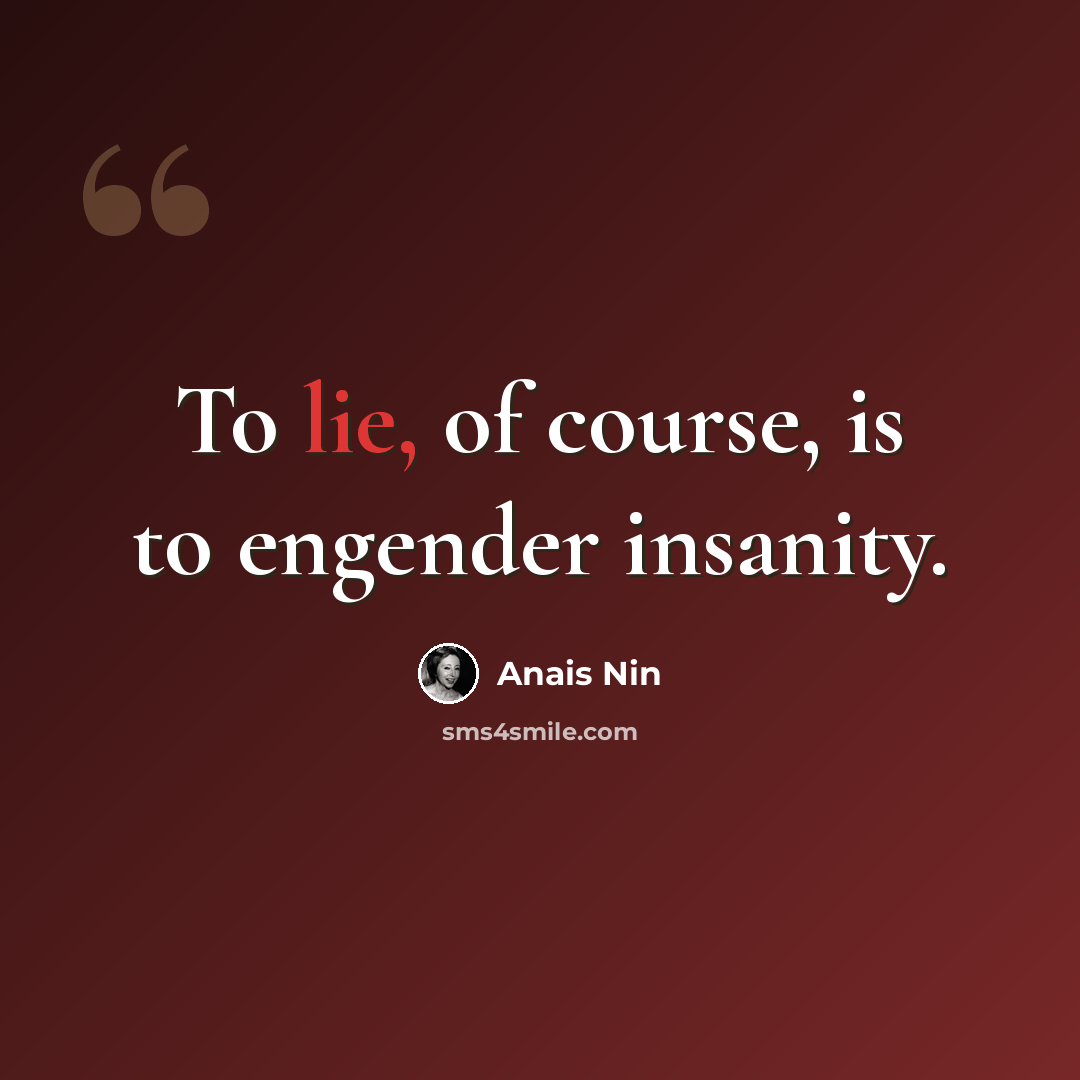 “To lie, of course, is to engender insanity.” quote by Anais Nin