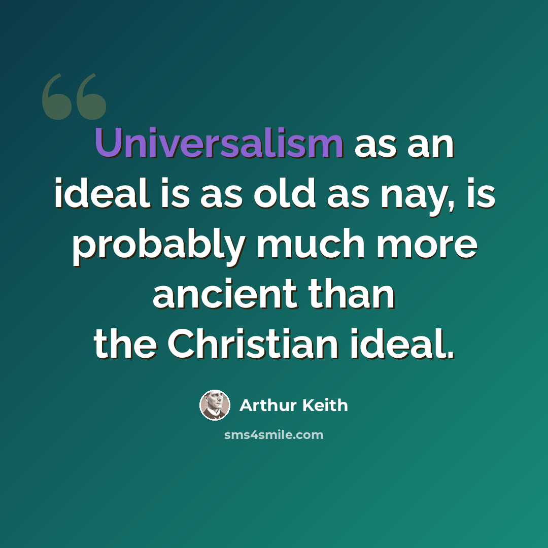 “Universalism as an ideal is as old as nay, is probably much more ancient than the Christian ideal.” quote by Arthur Keith