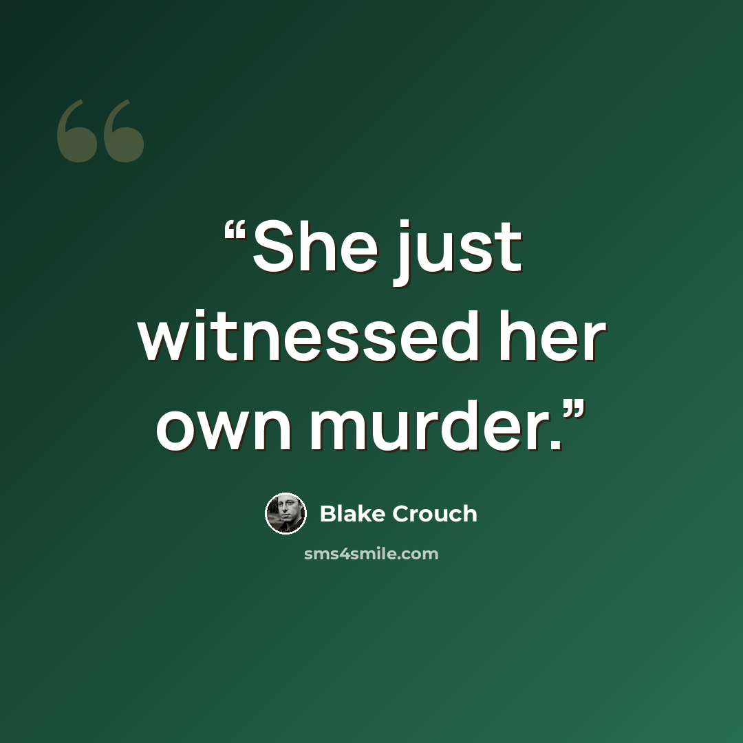 “She just witnessed her own murder.” quote by Blake Crouch