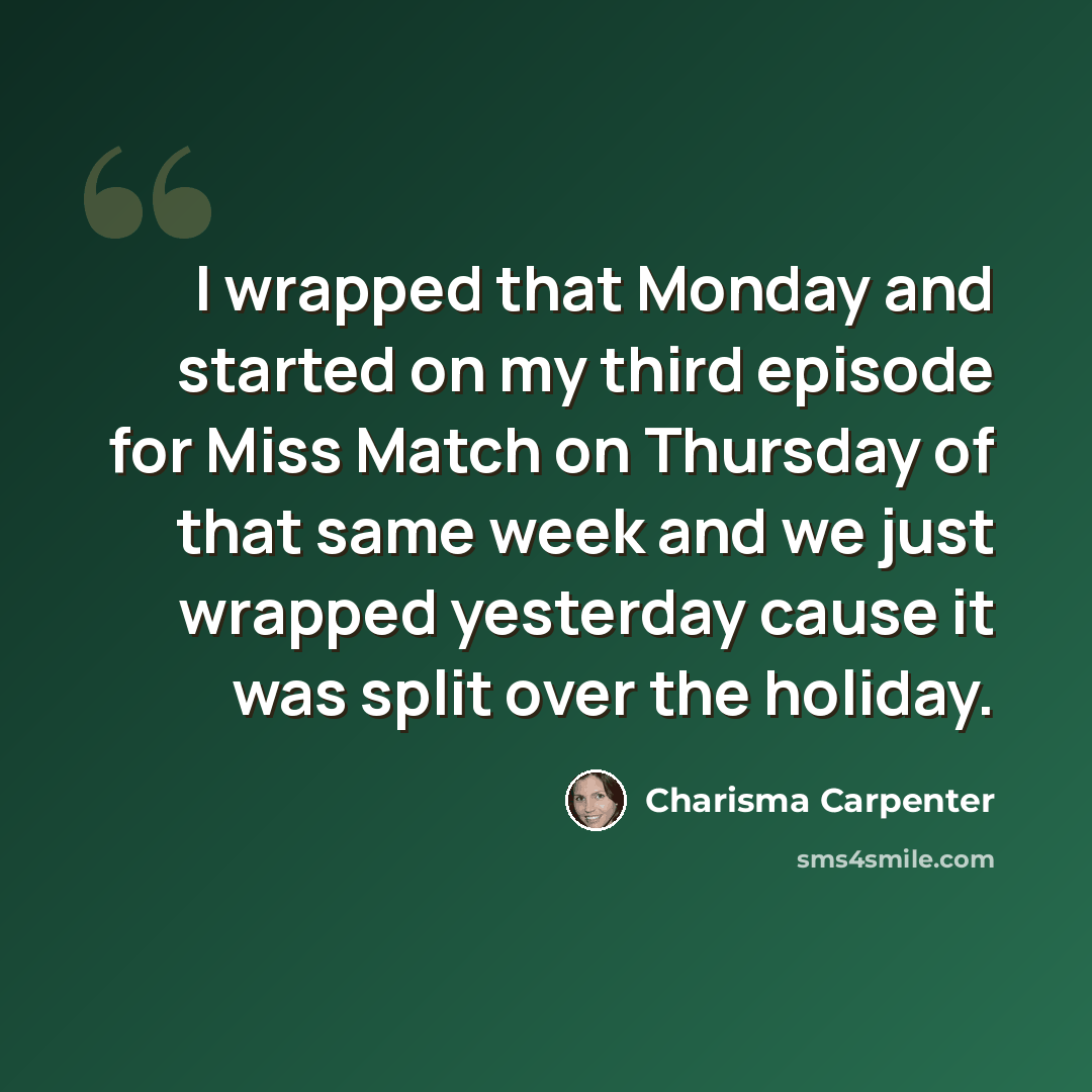 “I wrapped that Monday and started on my third episode for Miss Match on Thursday of that same week and we just wrapped yesterday cause it was split over the holiday.” quote by Charisma Carpenter