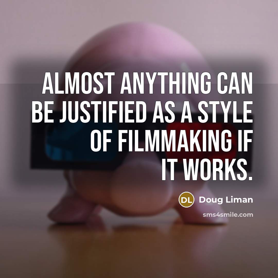 “Almost anything can be justified as a style of filmmaking if it works.” quote by Doug Liman