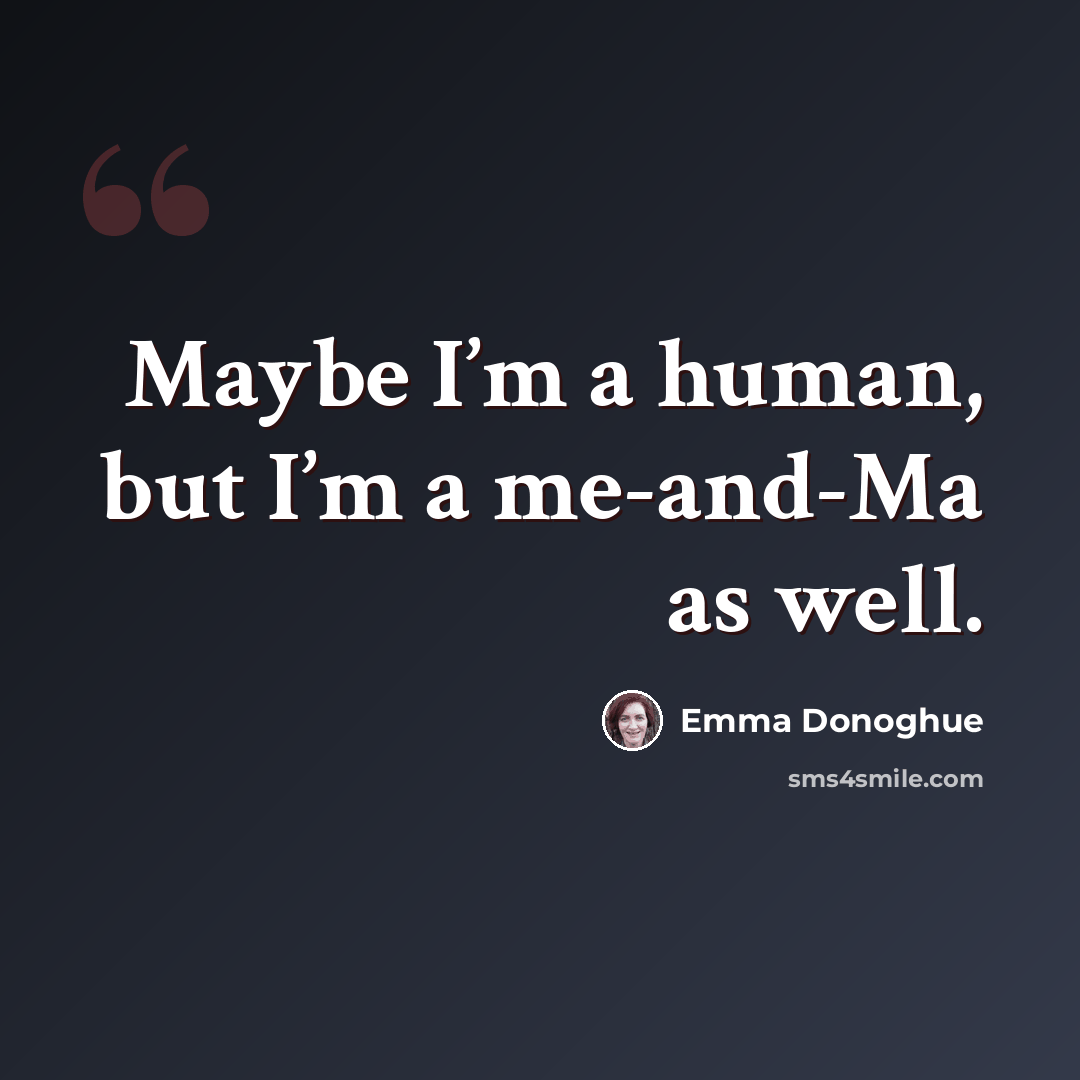“Maybe I’m a human, but I’m a me-and-Ma as well.” quote by Emma Donoghue