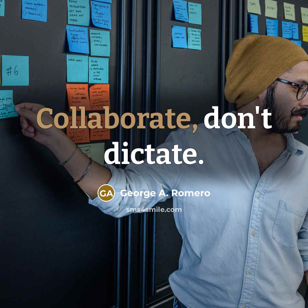 “Collaborate, don't dictate.” quote by George A. Romero