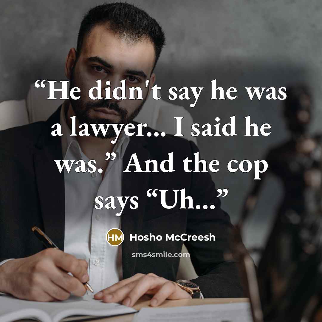 “He didn't say he was a lawyer... I said he was.” And the cop says “Uh…” quote by Hosho McCreesh