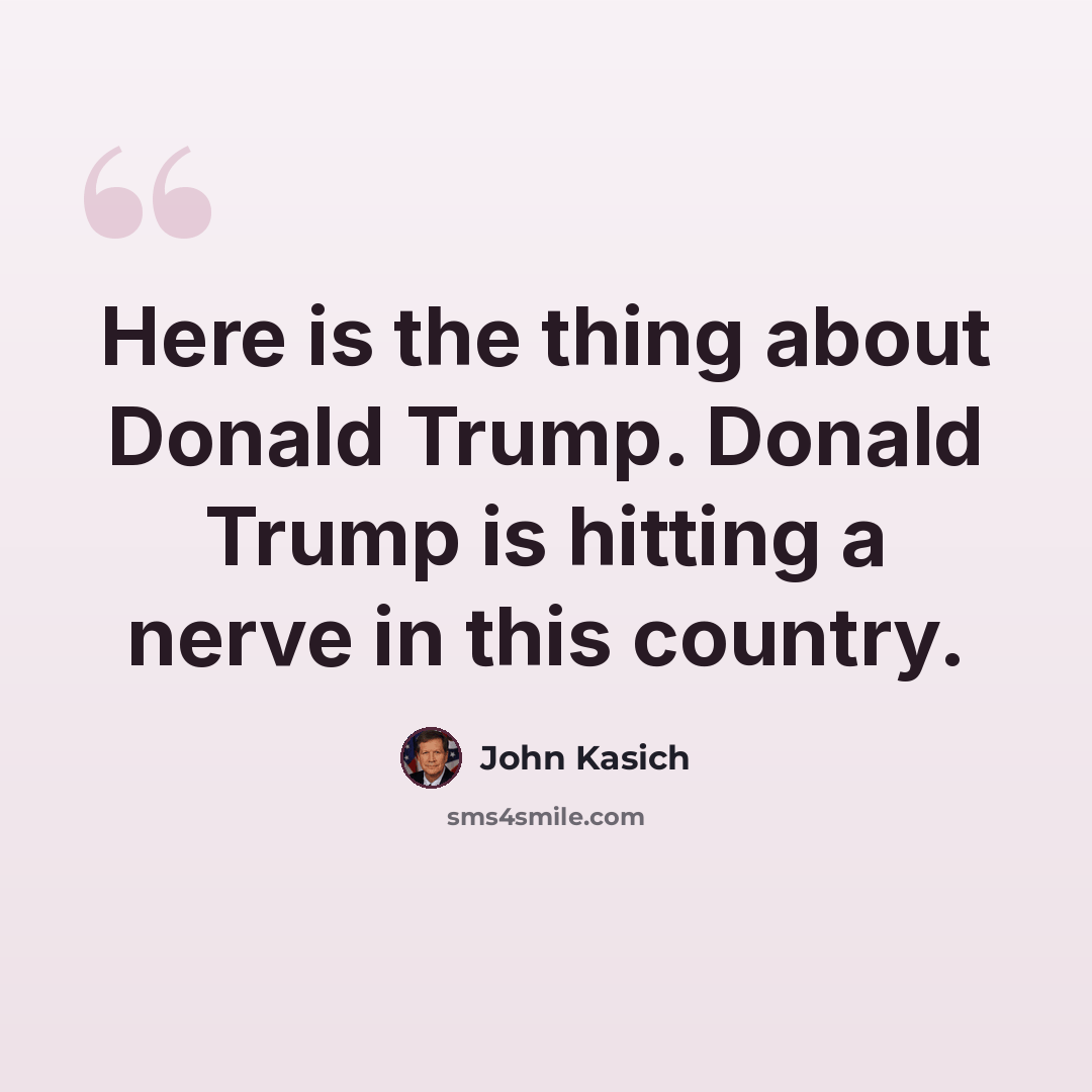 “Here is the thing about Donald Trump. Donald Trump is hitting a nerve in this country.” quote by John Kasich