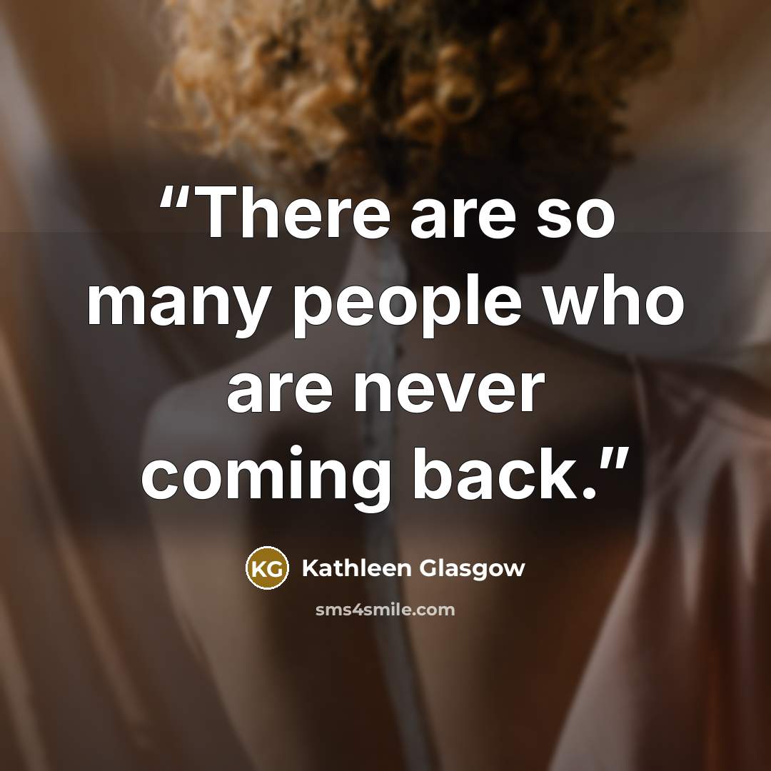 “There are so many people who are never coming back.” quote by Kathleen Glasgow