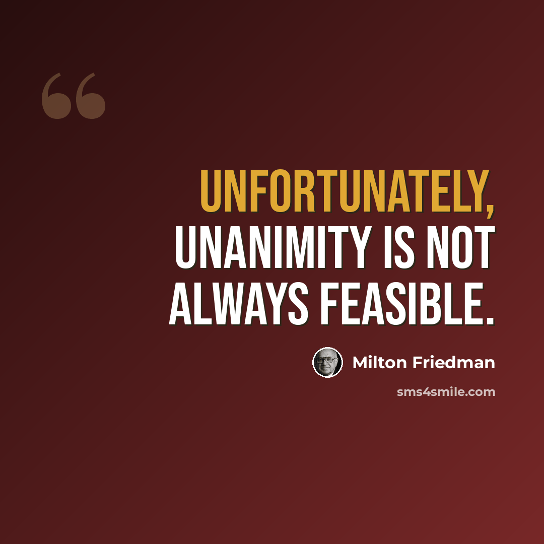 “Unfortunately, unanimity is not always feasible.” quote by Milton Friedman