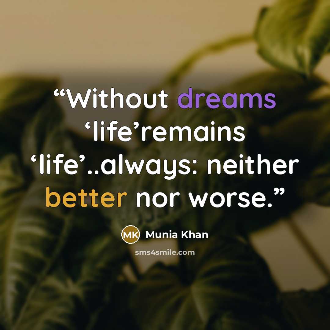 “Without dreams ‘life’remains ‘life’..always: neither better nor worse.” quote by Munia Khan