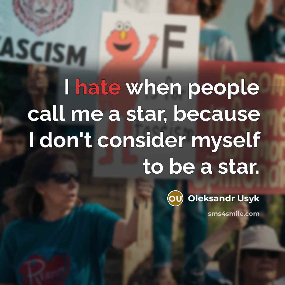 “I hate when people call me a star, because I don't consider myself to be a star.” quote by Oleksandr Usyk