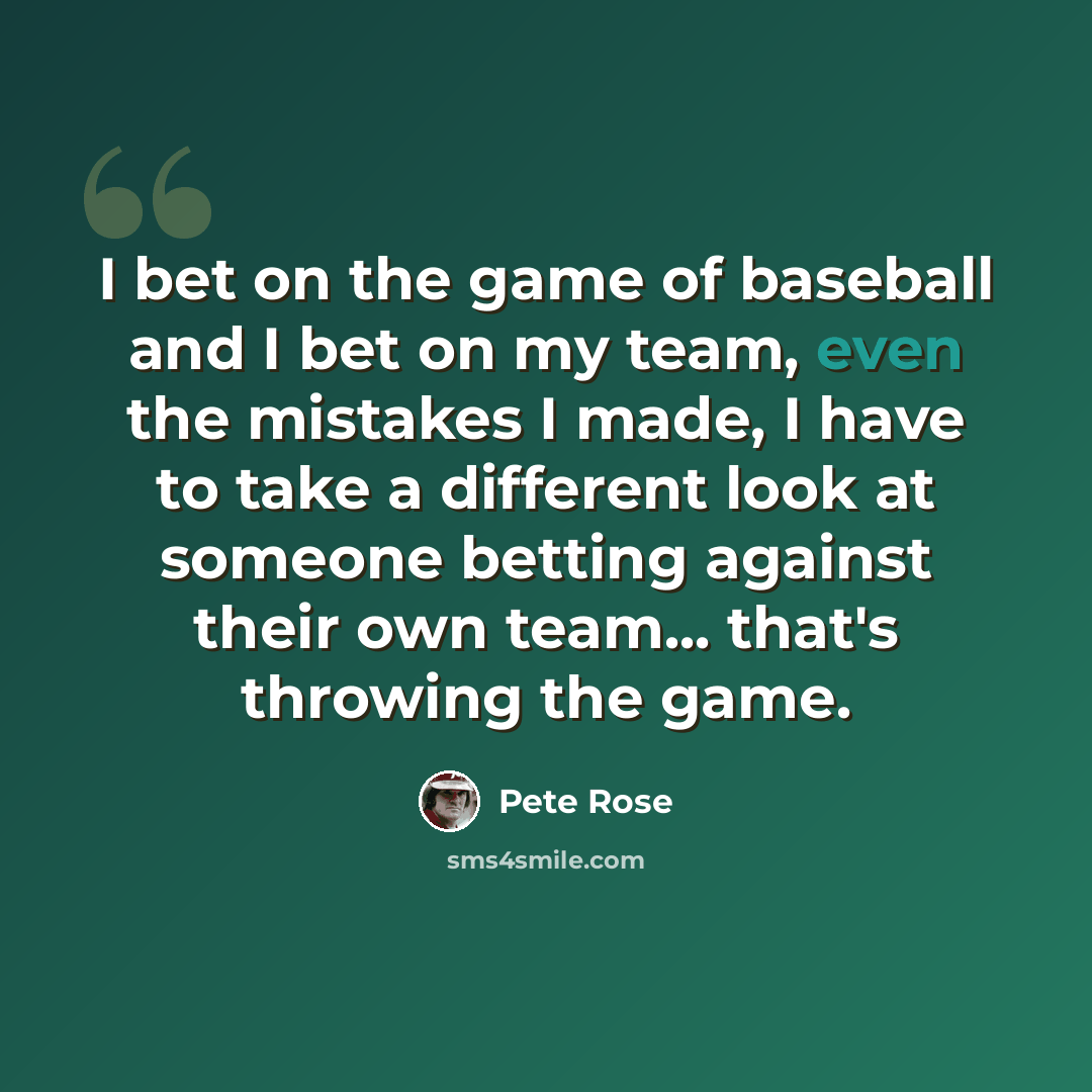 “I bet on the game of baseball and I bet on my team, even the mistakes I made, I have to take a different look at someone betting against their own team... that's throwing the game.” quote by Pete Rose