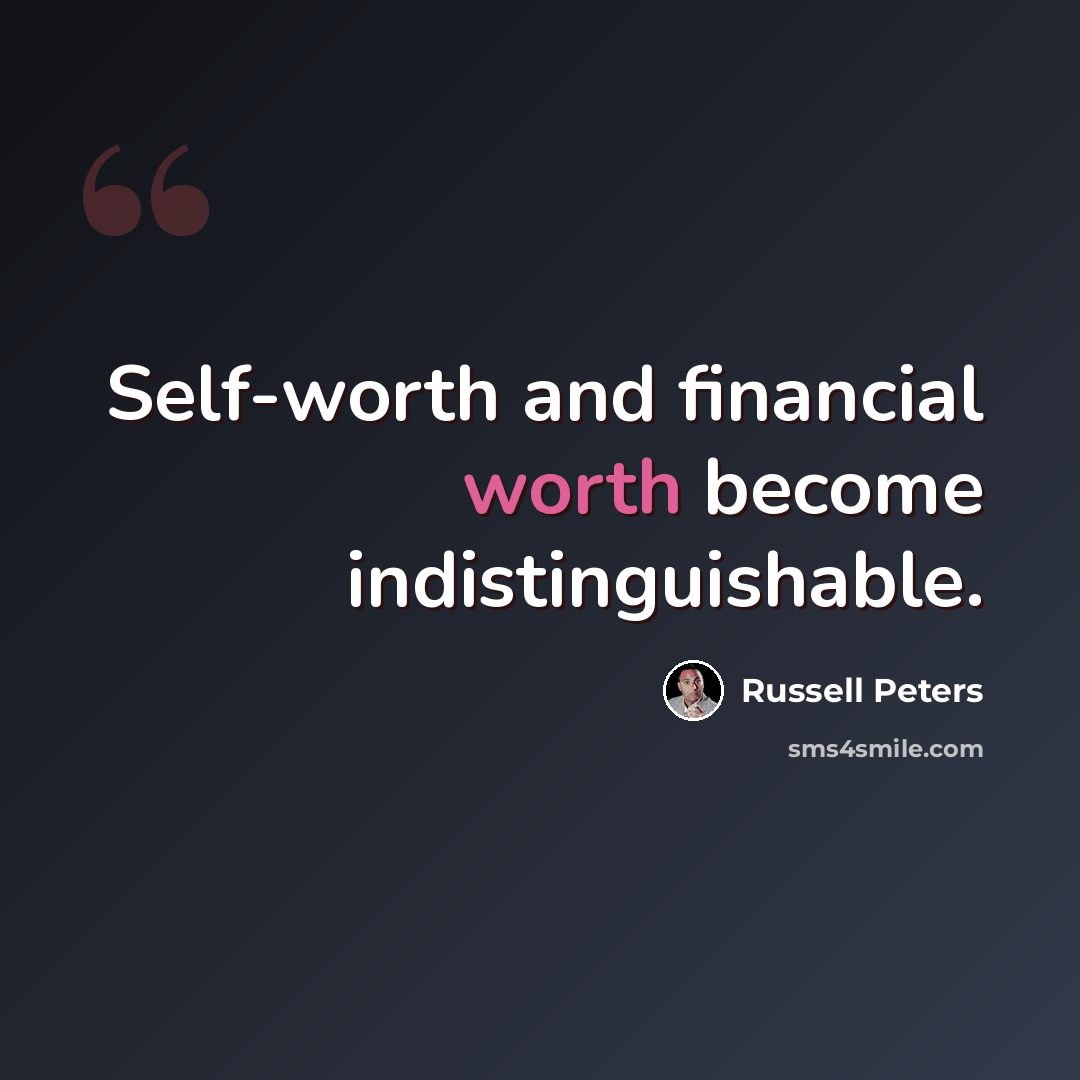 “Self-worth and financial worth become indistinguishable.” quote by Russell Peters