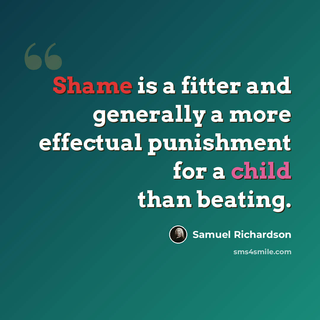 “Shame is a fitter and generally a more effectual punishment for a child than beating.” quote by Samuel Richardson