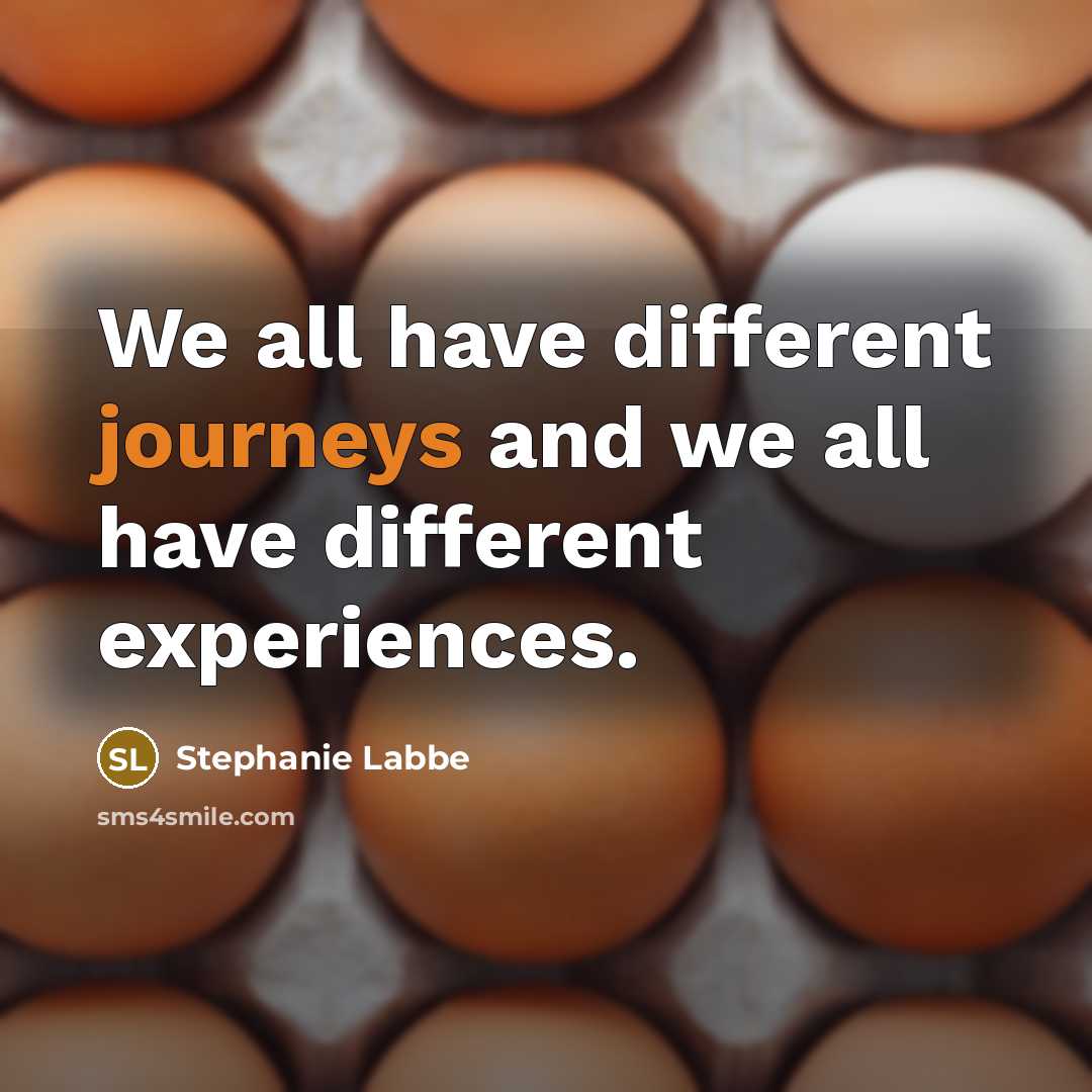 “We all have different journeys and we all have different experiences.” quote by Stephanie Labbe
