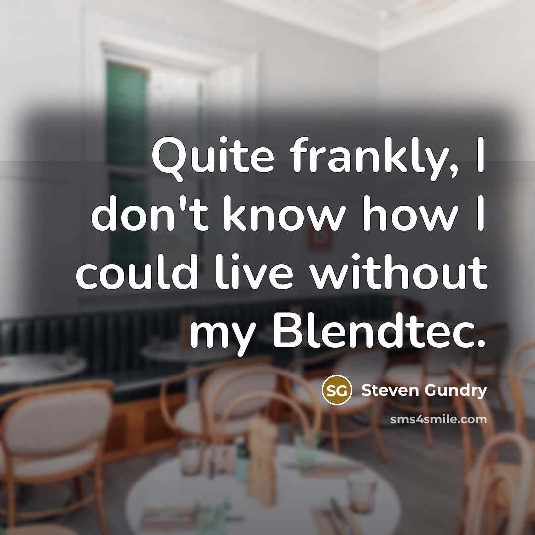 “Quite frankly, I don't know how I could live without my Blendtec.” quote by Steven Gundry