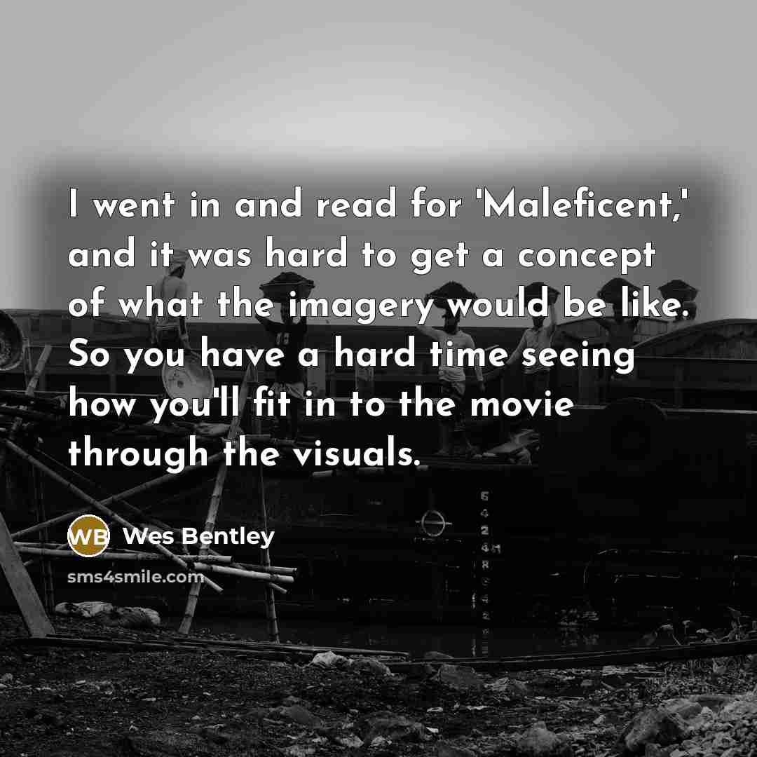 “I went in and read for 'Maleficent,' and it was hard to get a concept of what the imagery would be like. So you have a hard time seeing how you'll fit in to the movie through the visuals.” quote by Wes Bentley