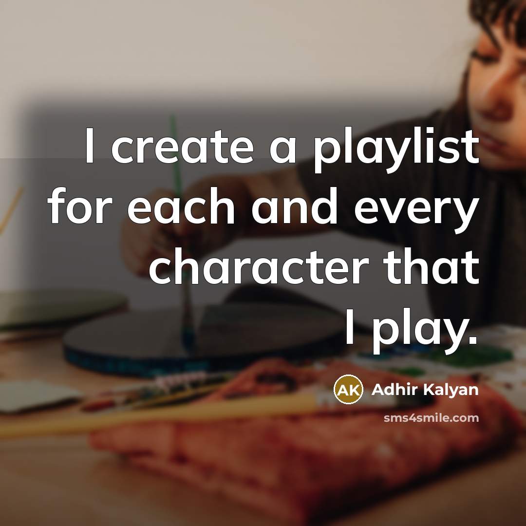 “I create a playlist for each and every character that I play.” quote by Adhir Kalyan