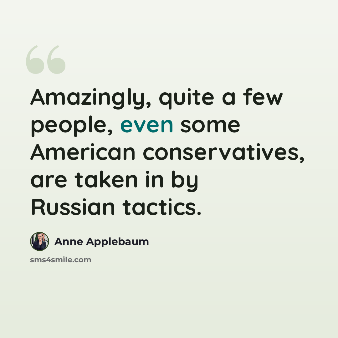 “Amazingly, quite a few people, even some American conservatives, are taken in by Russian tactics.” quote by Anne Applebaum