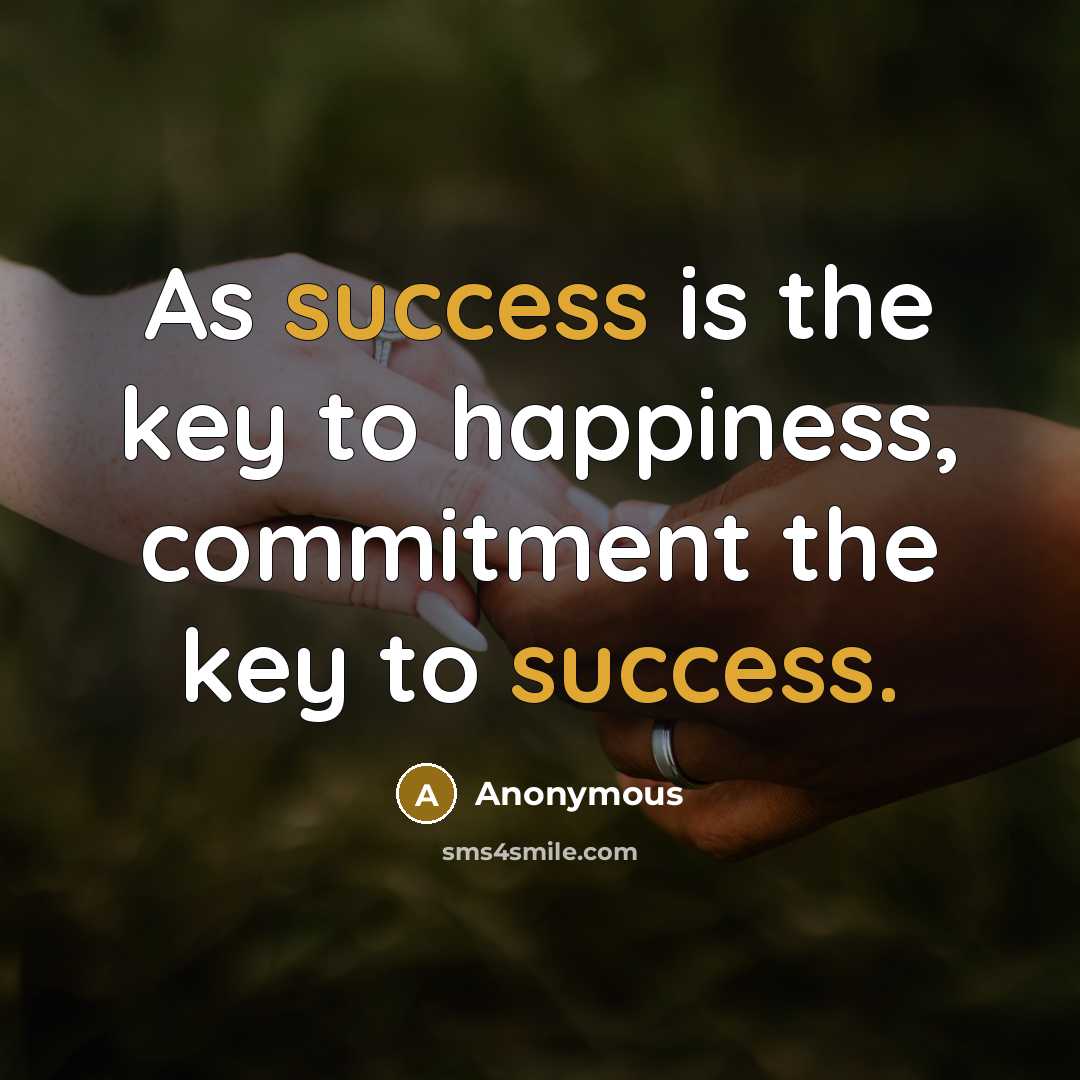 “As success is the key to happiness, commitment the key to success.” quote by Anonymous