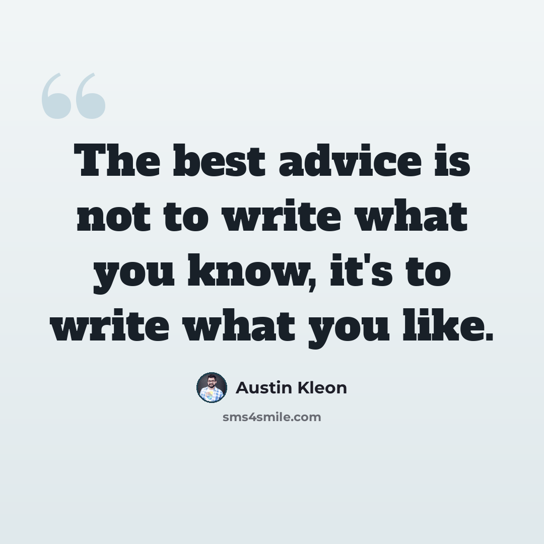 “The best advice is not to write what you know, it's to write what you like.” quote by Austin Kleon