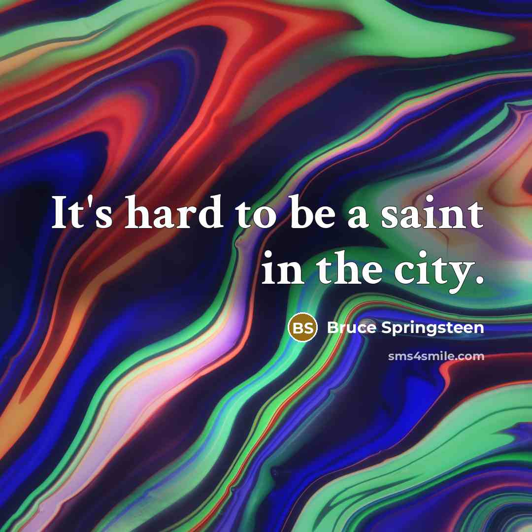 “It's hard to be a saint in the city.” quote by Bruce Springsteen