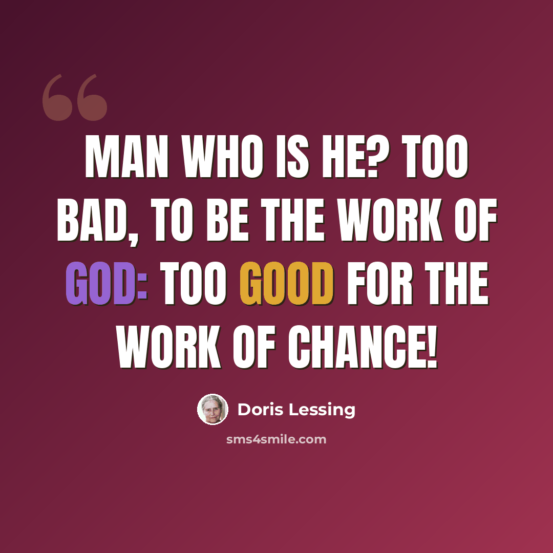 “Man who is he? Too bad, to be the work of God: Too good for the work of chance!” quote by Doris Lessing
