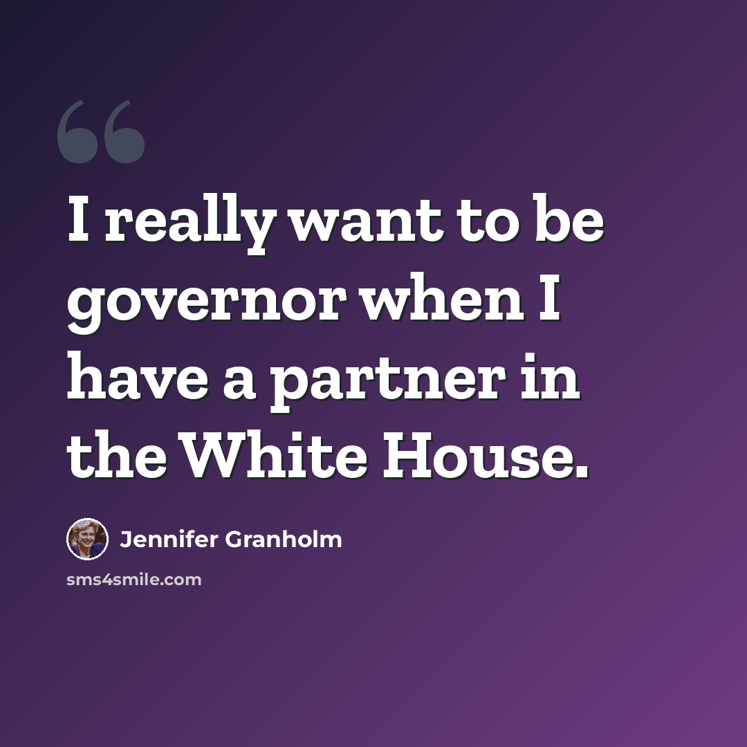 “I really want to be governor when I have a partner in the White House.” quote by Jennifer Granholm