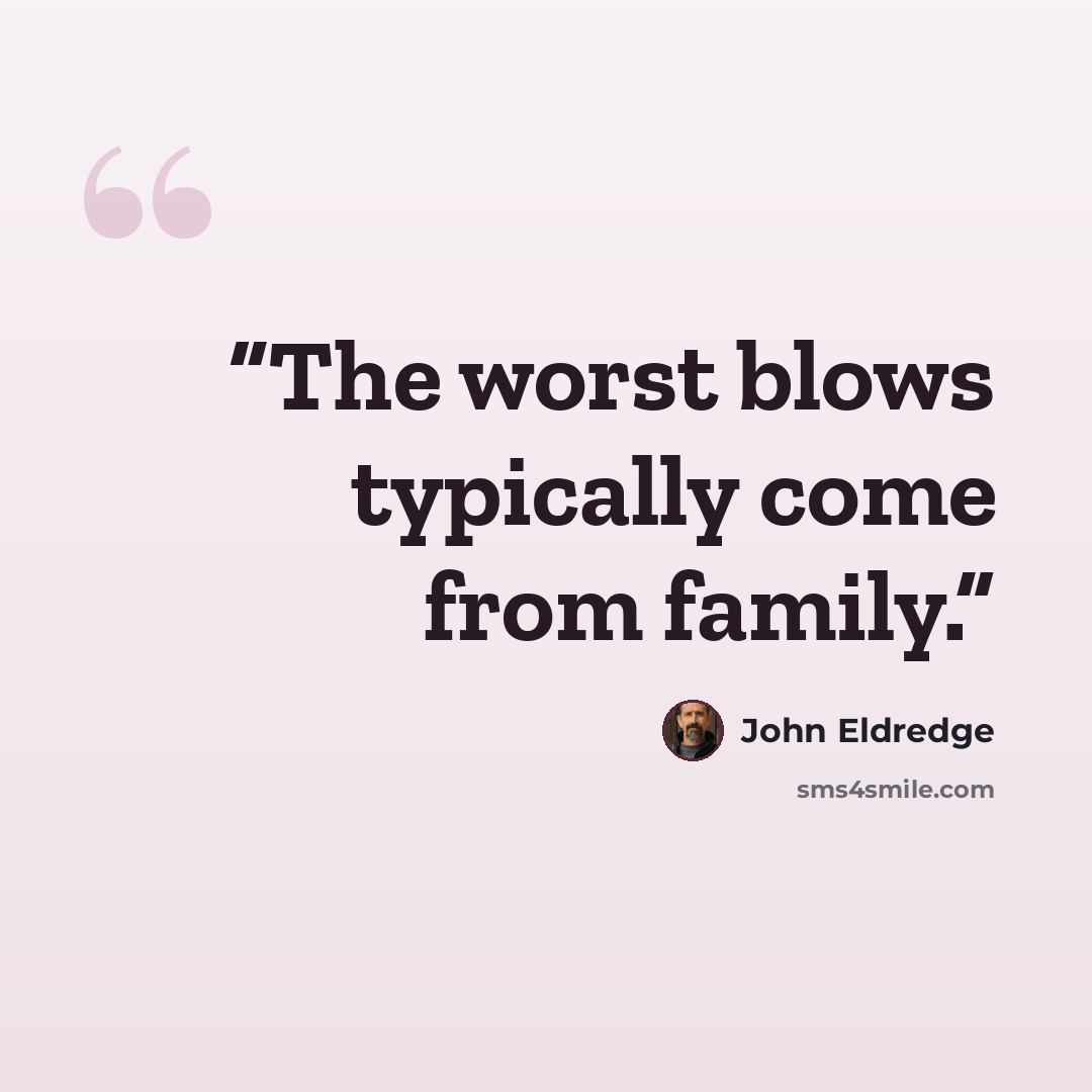 “The worst blows typically come from family.” quote by John Eldredge