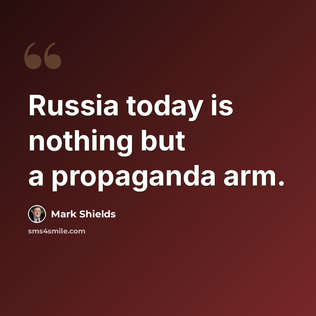 “Russia today is nothing but a propaganda arm.” quote by Mark Shields