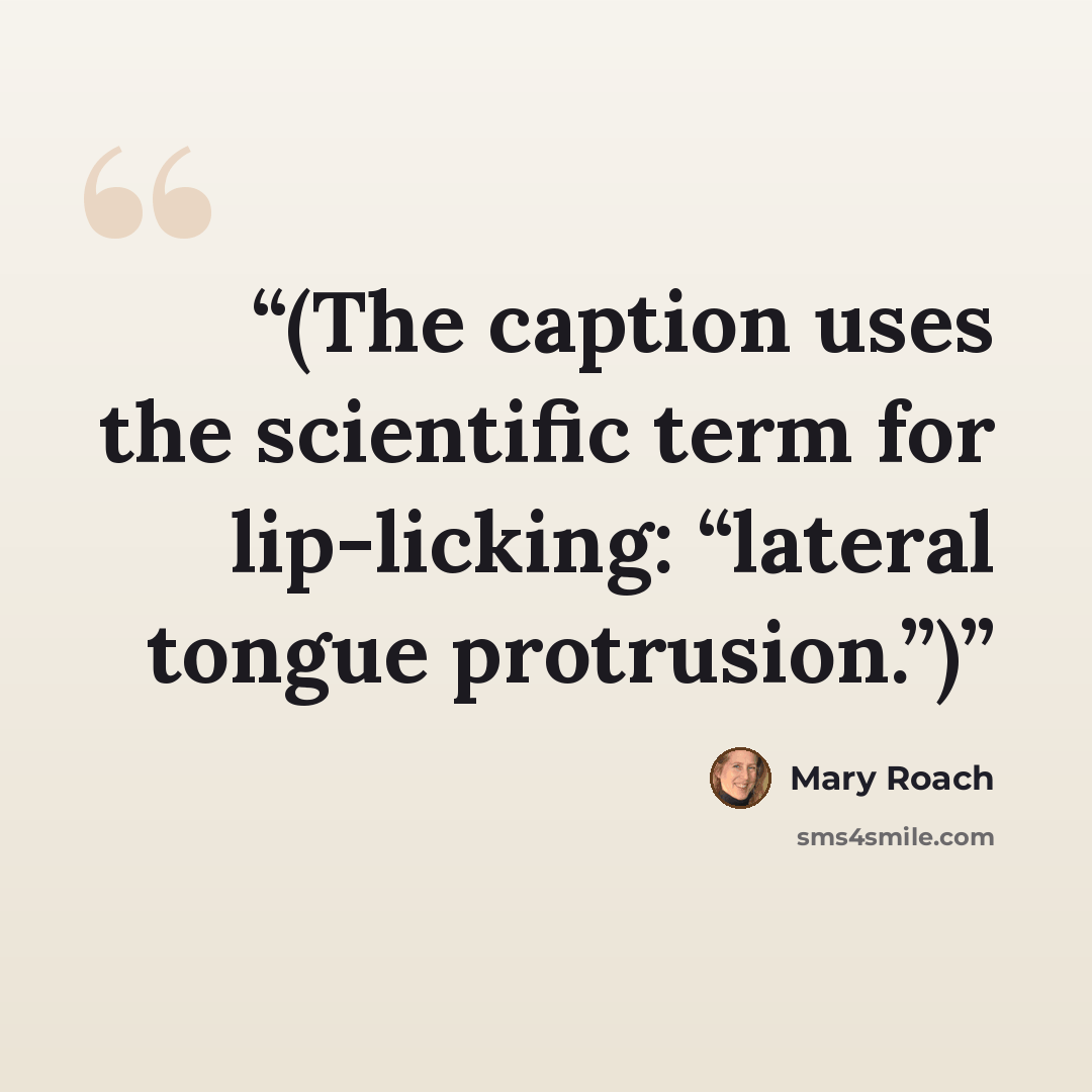 “(The caption uses the scientific term for lip-licking: “lateral tongue protrusion.”)” quote by Mary Roach