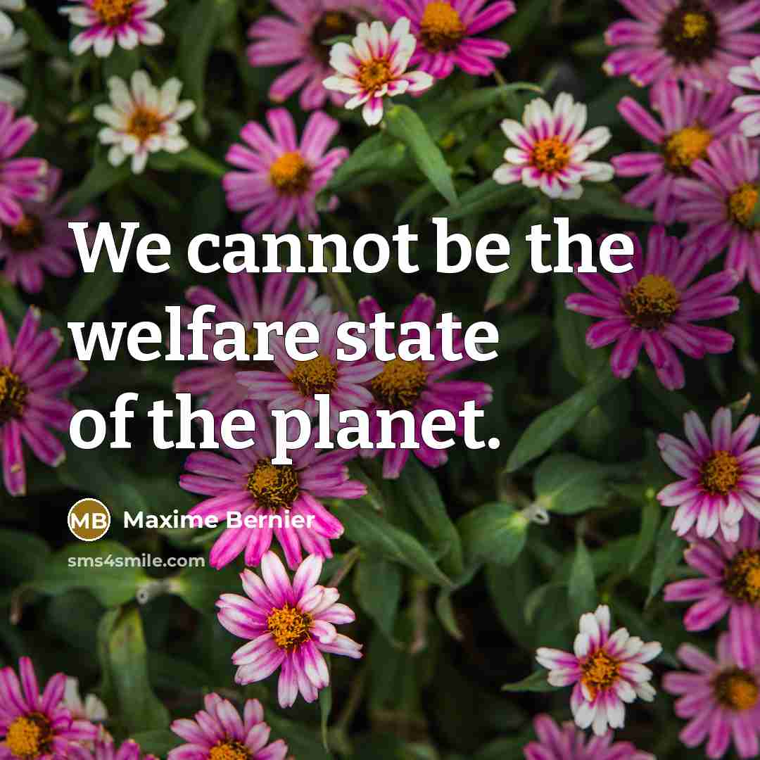 “We cannot be the welfare state of the planet.” quote by Maxime Bernier