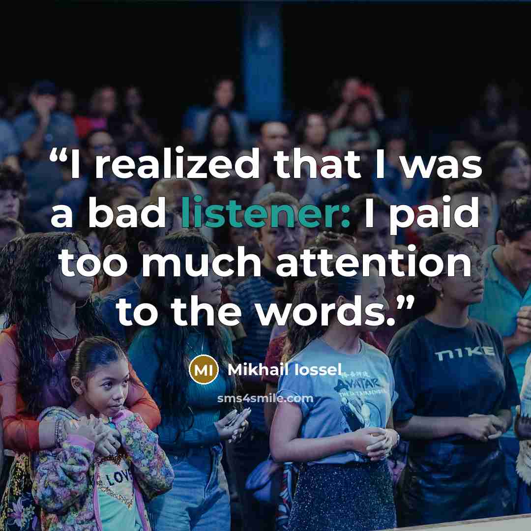 “I realized that I was a bad listener: I paid too much attention to the words.” quote by Mikhail Iossel