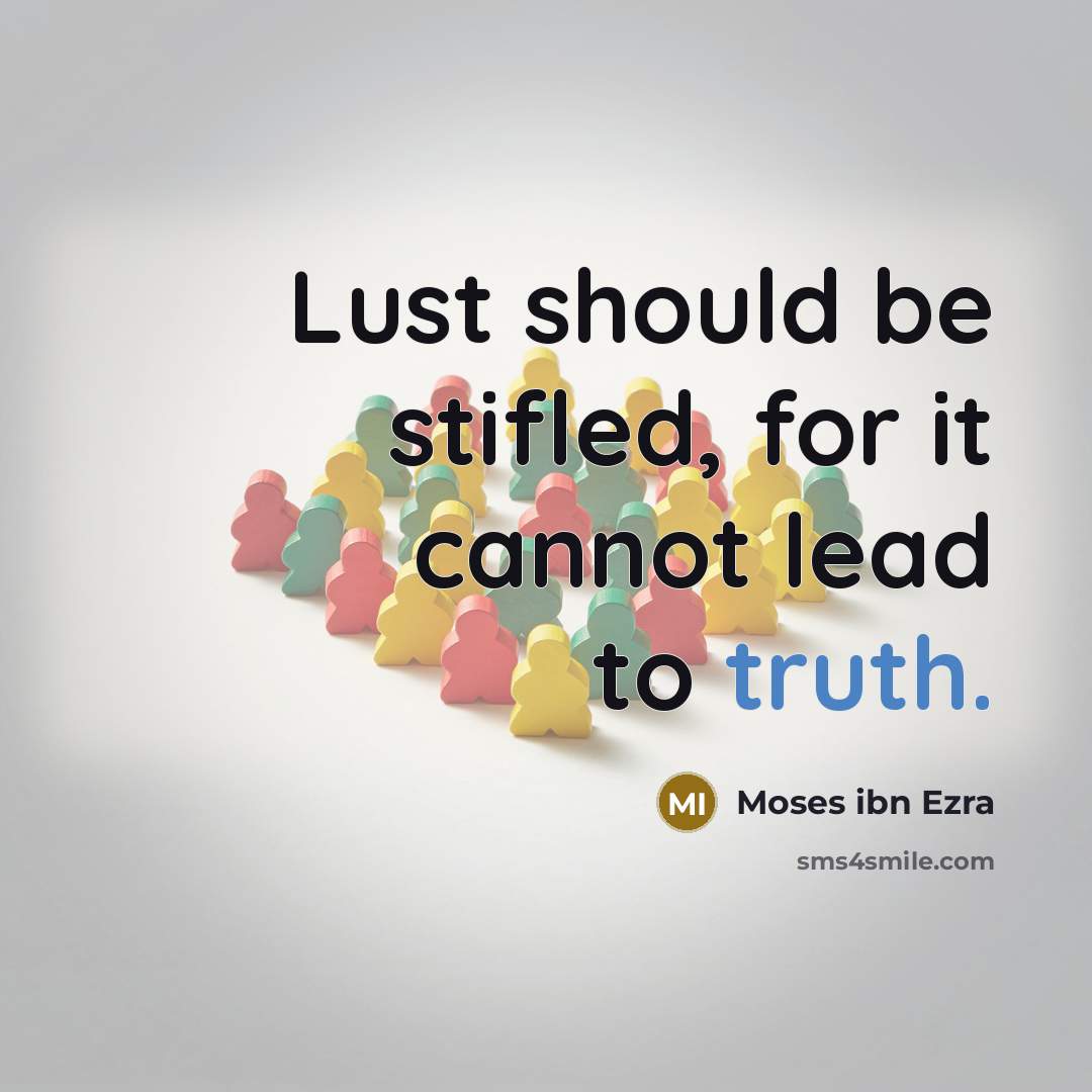 “Lust should be stifled, for it cannot lead to truth.” quote by Moses ibn Ezra