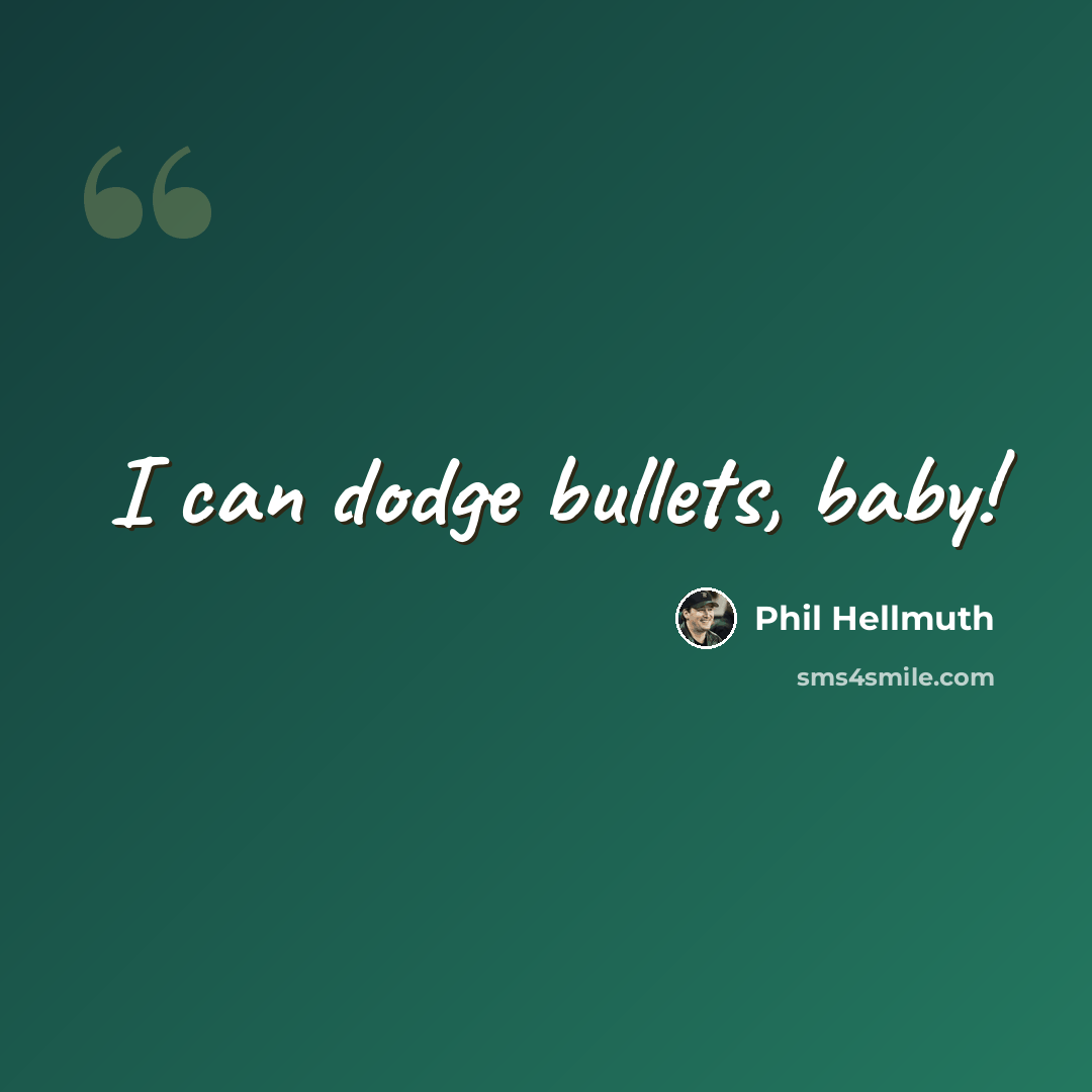 “I can dodge bullets, baby!” quote by Phil Hellmuth