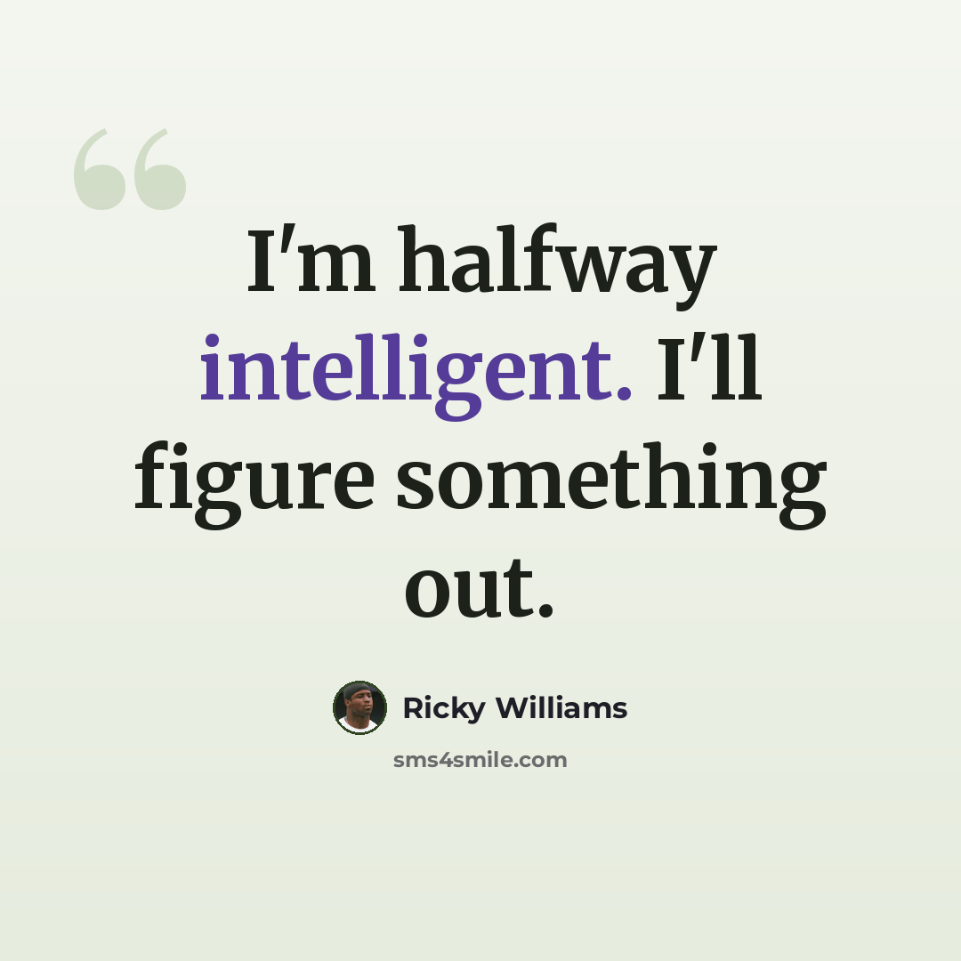 “I'm halfway intelligent. I'll figure something out.” quote by Ricky Williams