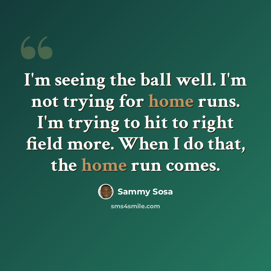 “I'm seeing the ball well. I'm not trying for home runs. I'm trying to hit to right field more. When I do that, the home run comes.” quote by Sammy Sosa
