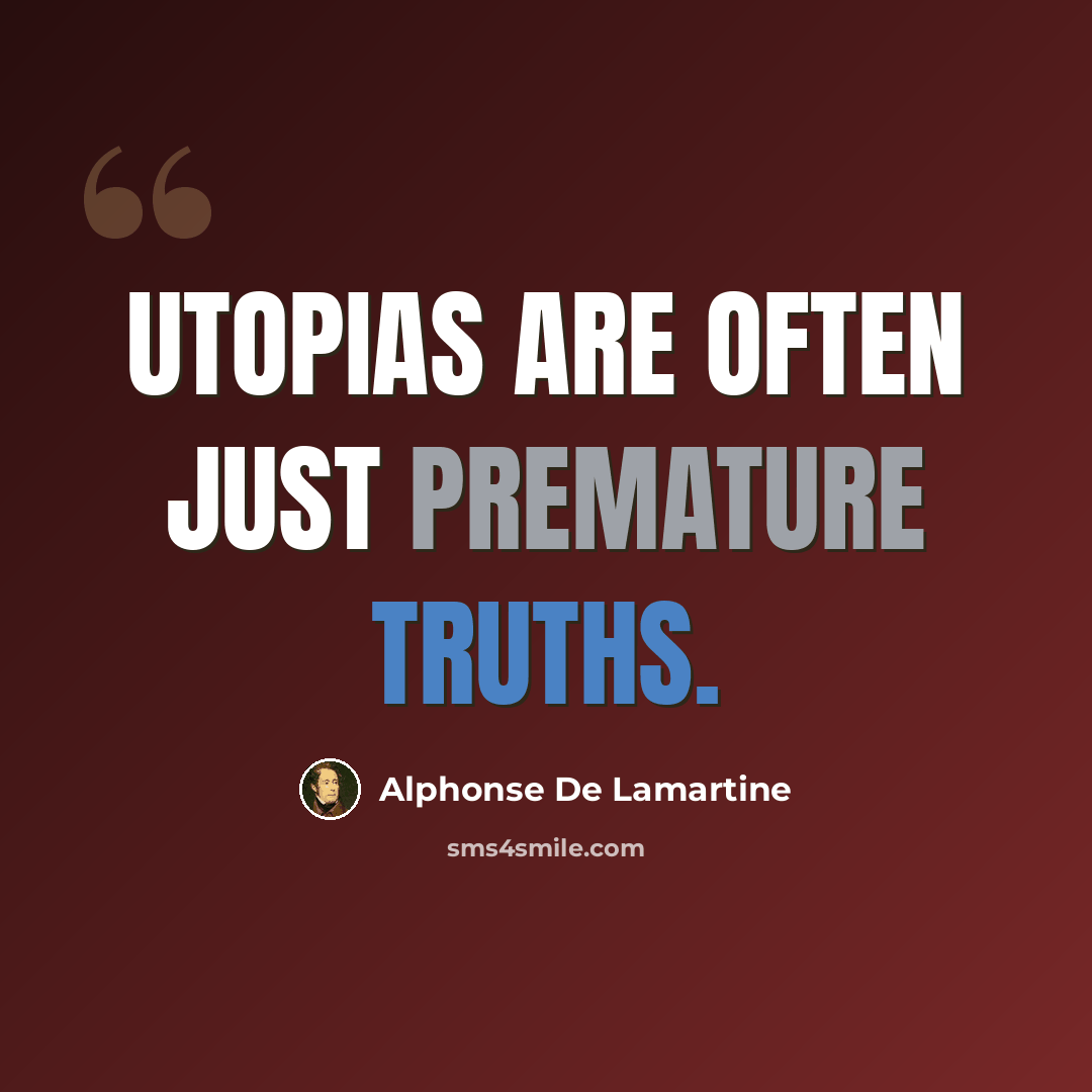 “Utopias are often just premature truths.” quote by Alphonse de Lamartine