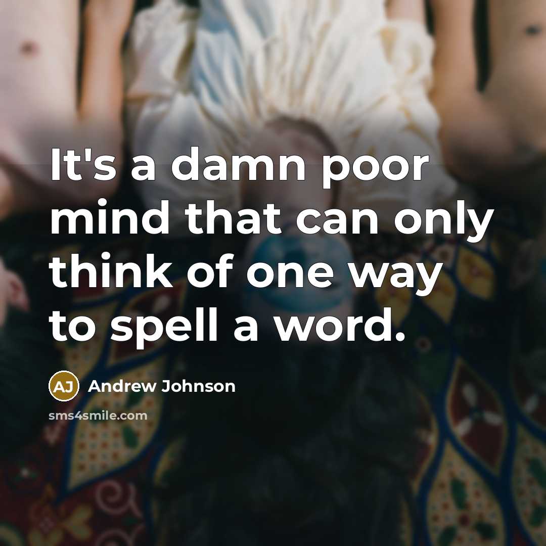 “It's a damn poor mind that can only think of one way to spell a word.” quote by Andrew Johnson
