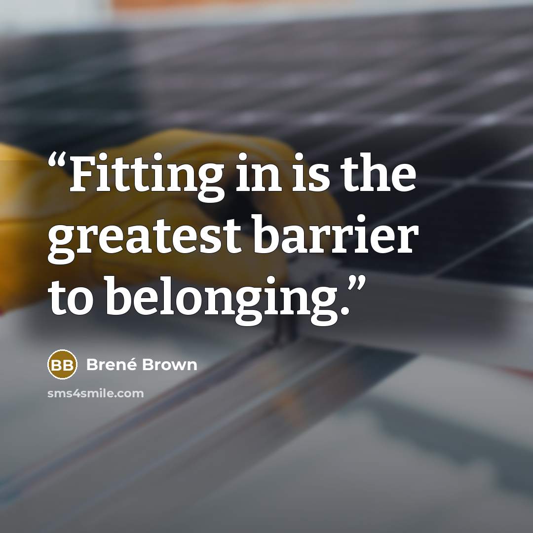 “Fitting in is the greatest barrier to belonging.” quote by Brené Brown