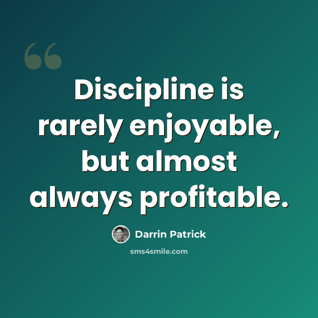 “Discipline is rarely enjoyable, but almost always profitable.” quote by Darrin Patrick