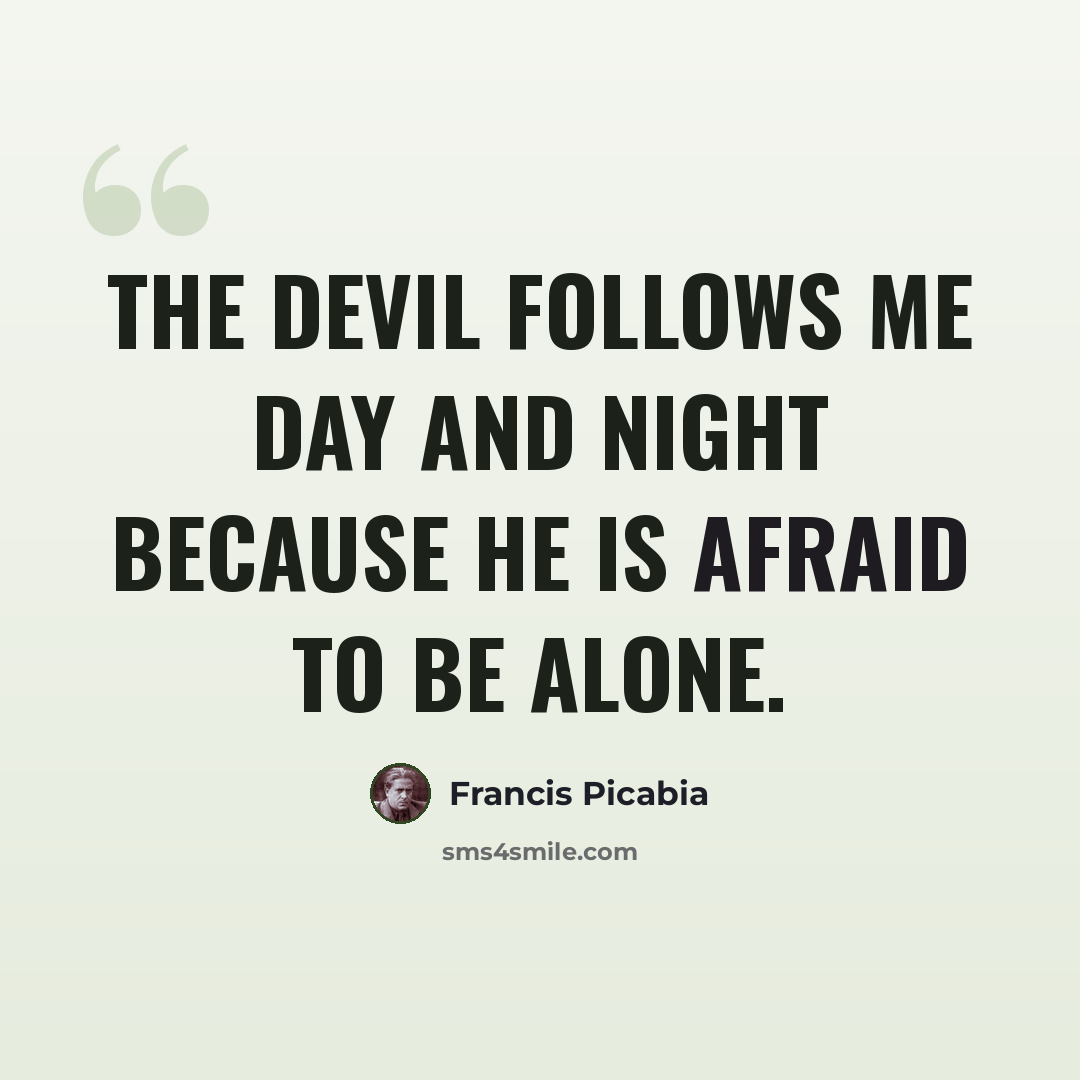 “The devil follows me day and night because he is afraid to be alone.” quote by Francis Picabia