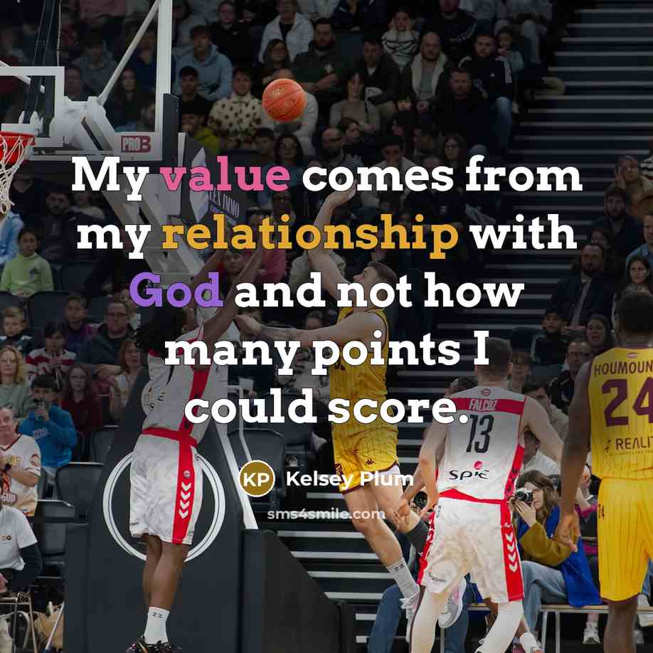 “My value comes from my relationship with God and not how many points I could score.” quote by Kelsey Plum