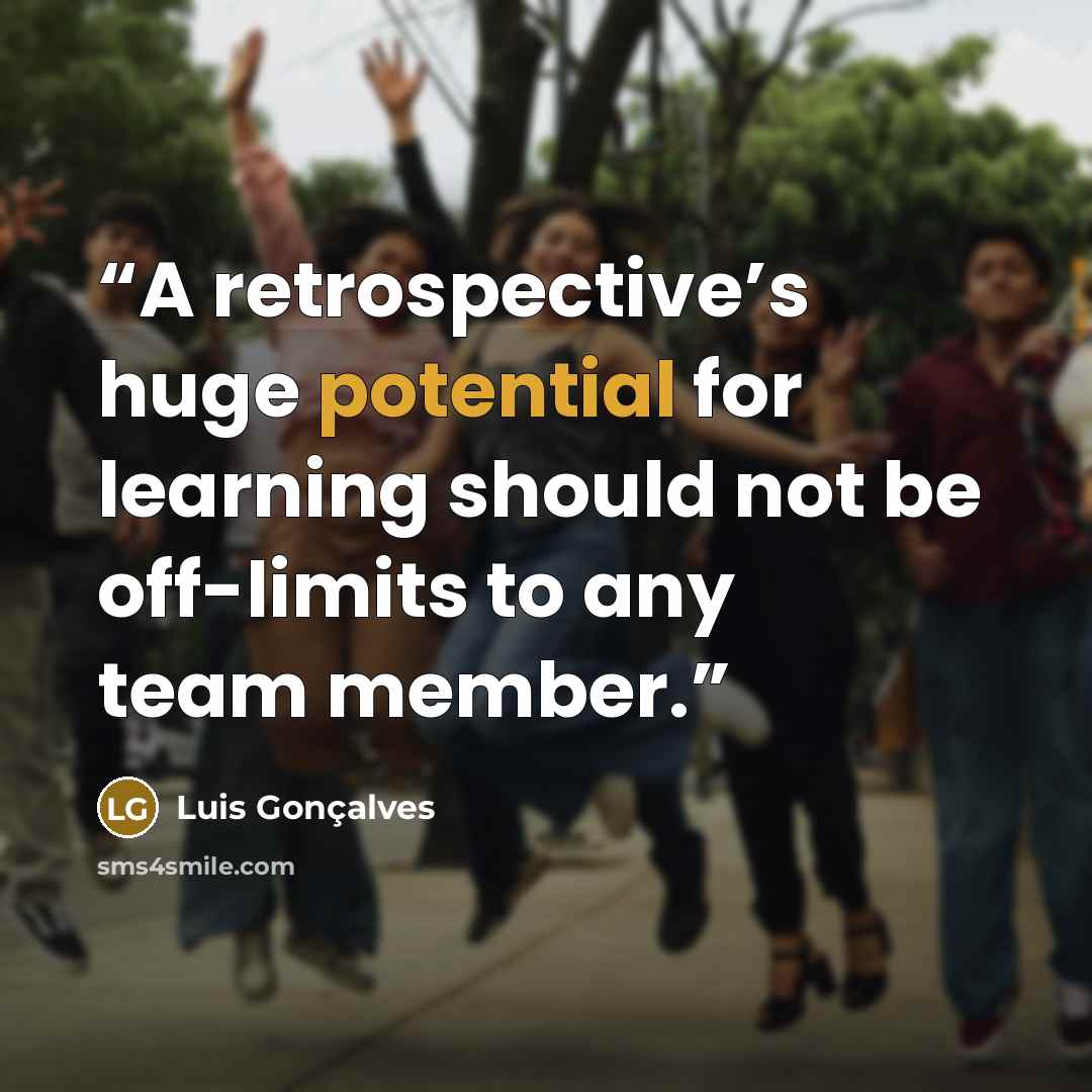 “A retrospective’s huge potential for learning should not be off-limits to any team member.” quote by Luis Gonçalves